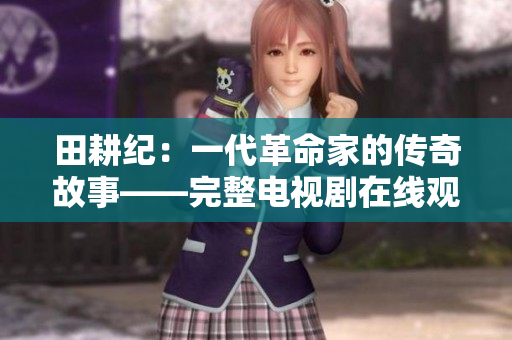 田耕纪：一代革命家的传奇故事——完整电视剧在线观看