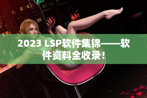 2023 LSP软件集锦——软件资料全收录！