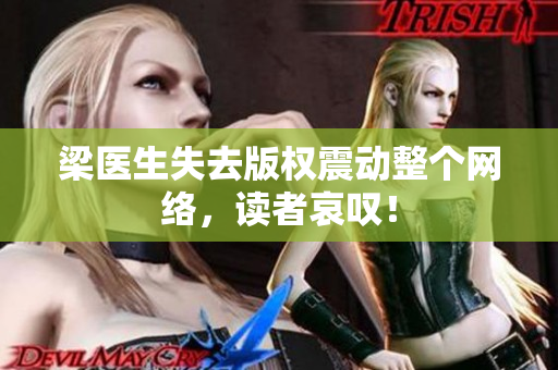 梁医生失去版权震动整个网络，读者哀叹！