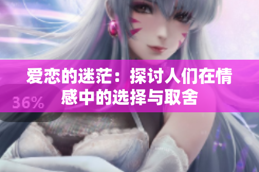 爱恋的迷茫：探讨人们在情感中的选择与取舍