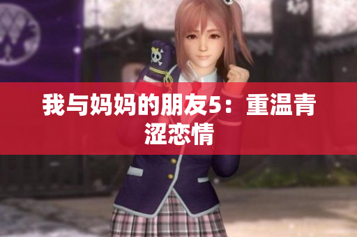我与妈妈的朋友5：重温青涩恋情
