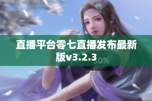 直播平台零七直播发布最新版v3.2.3