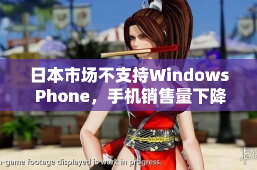 日本市场不支持Windows Phone，手机销售量下降