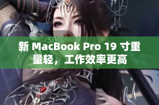 新 MacBook Pro 19 寸重量轻，工作效率更高
