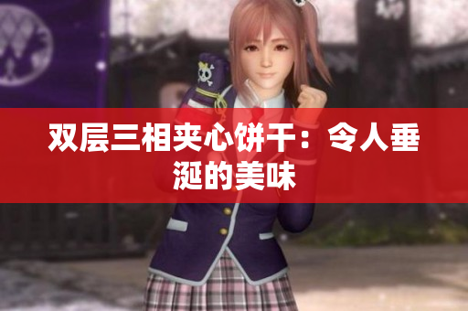 双层三相夹心饼干：令人垂涎的美味