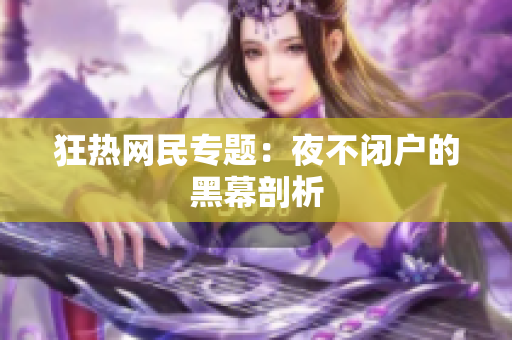 狂热网民专题：夜不闭户的黑幕剖析