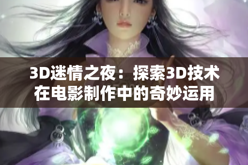 3D迷情之夜：探索3D技术在电影制作中的奇妙运用