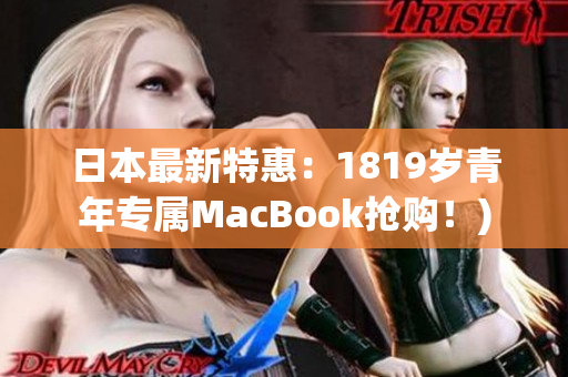 日本最新特惠：1819岁青年专属MacBook抢购！)