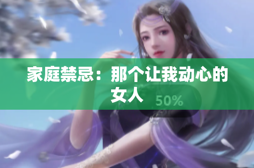 家庭禁忌：那个让我动心的女人