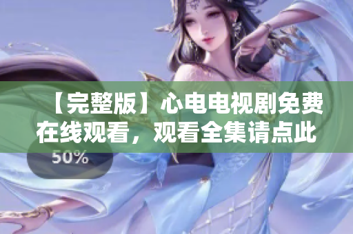 【完整版】心电电视剧免费在线观看，观看全集请点此。