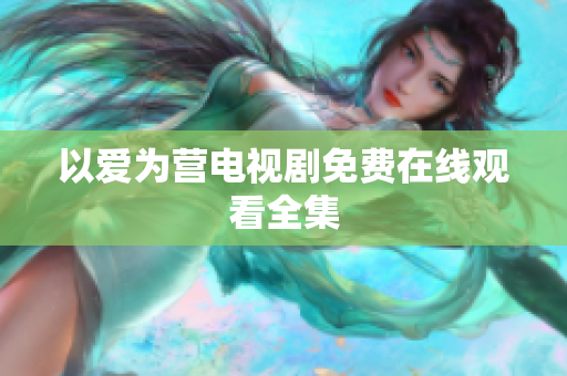 以爱为营电视剧免费在线观看全集