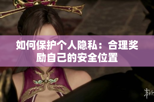 如何保护个人隐私：合理奖励自己的安全位置