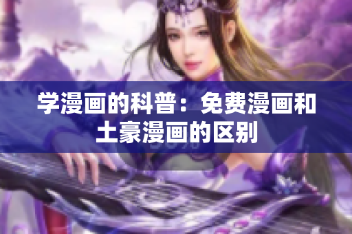学漫画的科普：免费漫画和土豪漫画的区别