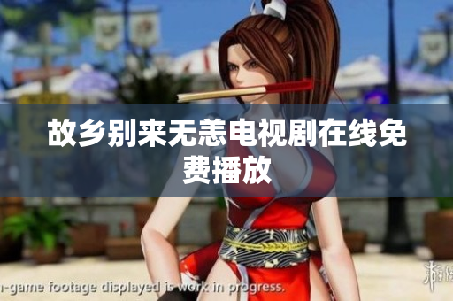 故乡别来无恙电视剧在线免费播放