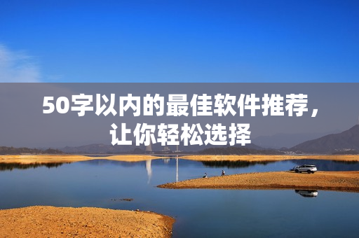 50字以内的最佳软件推荐，让你轻松选择