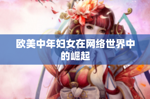 欧美中年妇女在网络世界中的崛起
