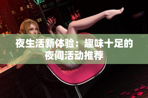 夜生活新体验：趣味十足的夜间活动推荐