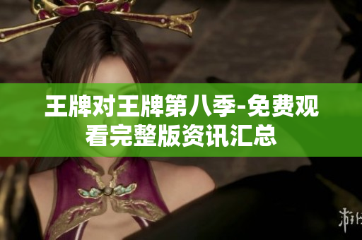 王牌对王牌第八季-免费观看完整版资讯汇总