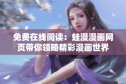 免费在线阅读：蛙漫漫画网页带你领略精彩漫画世界