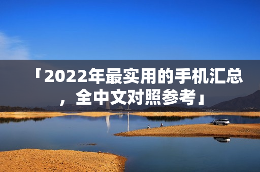 「2022年最实用的手机汇总，全中文对照参考」
