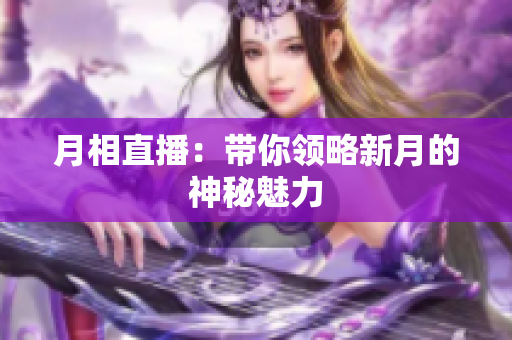 月相直播：带你领略新月的神秘魅力