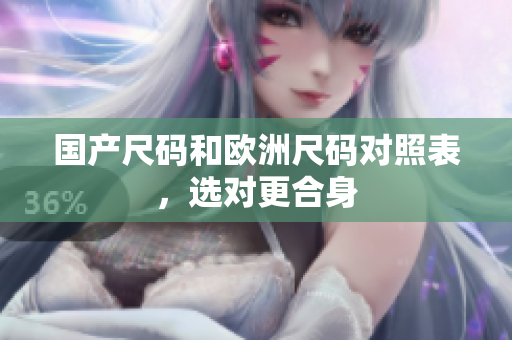 国产尺码和欧洲尺码对照表，选对更合身