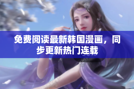 免费阅读最新韩国漫画，同步更新热门连载