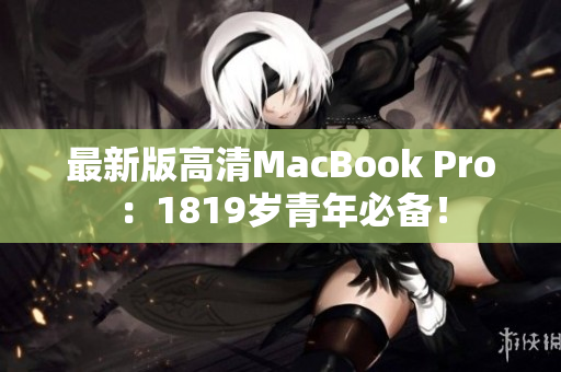 最新版高清MacBook Pro：1819岁青年必备！