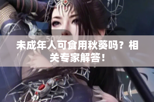 未成年人可食用秋葵吗？相关专家解答！