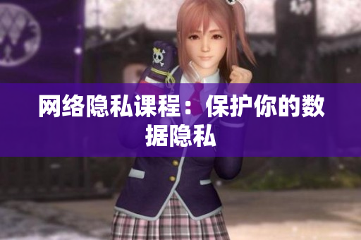 网络隐私课程：保护你的数据隐私