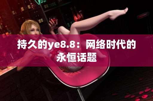 持久的ye8.8：网络时代的永恒话题