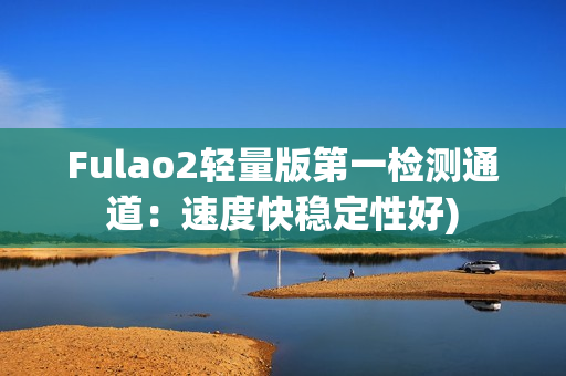 Fulao2轻量版第一检测通道：速度快稳定性好)