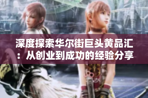 深度探索华尔街巨头黄品汇：从创业到成功的经验分享