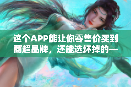 这个APP能让你零售价买到商超品牌，还能选坏掉的——《路透社》
