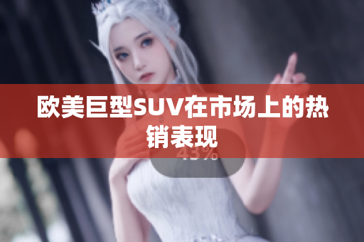 欧美巨型SUV在市场上的热销表现