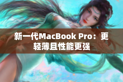 新一代MacBook Pro：更轻薄且性能更强