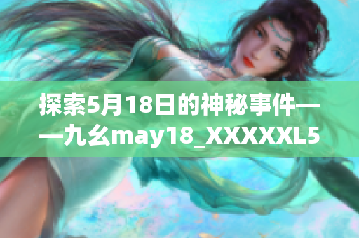 探索5月18日的神秘事件——九幺may18_XXXXXL56