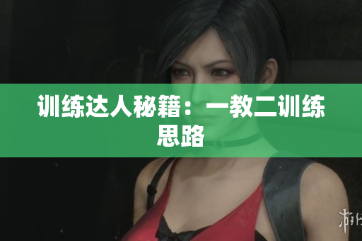 训练达人秘籍：一教二训练思路