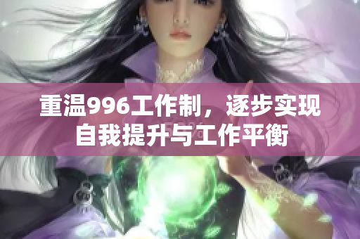 重温996工作制，逐步实现自我提升与工作平衡