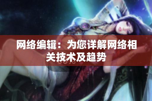 网络编辑：为您详解网络相关技术及趋势