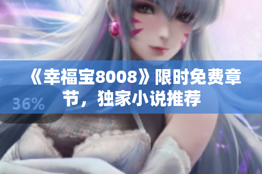 《幸福宝8008》限时免费章节，独家小说推荐