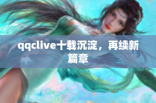 qqclive十载沉淀，再续新篇章
