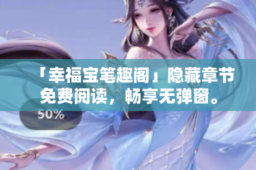 「幸福宝笔趣阁」隐藏章节免费阅读，畅享无弹窗。