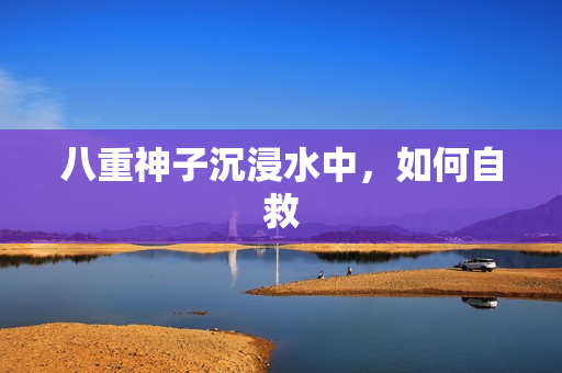 八重神子沉浸水中，如何自救