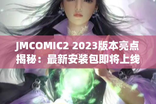 JMCOMIC2 2023版本亮点揭秘：最新安装包即将上线