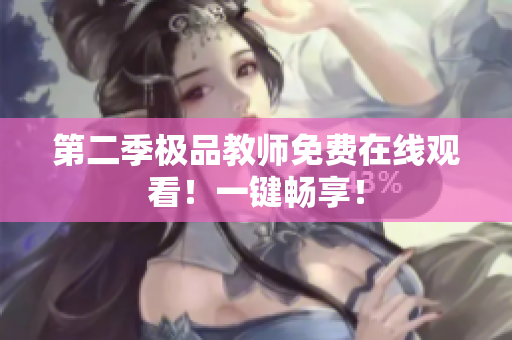 第二季极品教师免费在线观看！一键畅享！