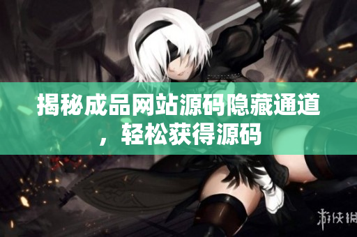 揭秘成品网站源码隐藏通道，轻松获得源码