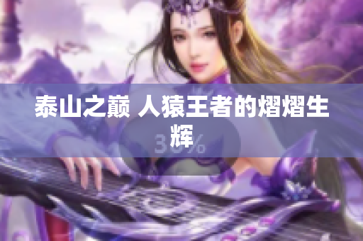 泰山之巅 人猿王者的熠熠生辉