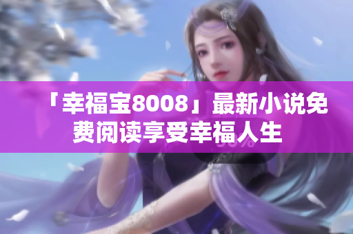 「幸福宝8008」最新小说免费阅读享受幸福人生