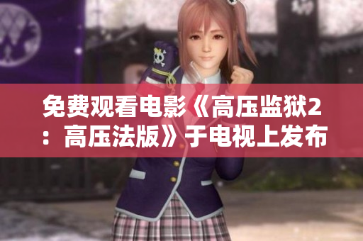 免费观看电影《高压监狱2：高压法版》于电视上发布